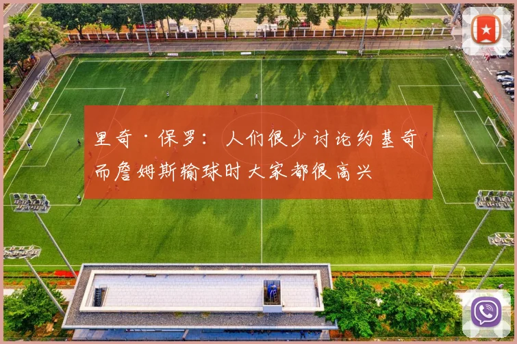 里奇·保罗：人们很少讨论约基奇 而詹姆斯输球时大家都很高兴